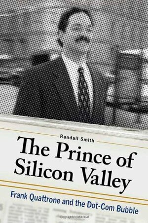 The Prince of Silicon Valley: Frank Quattrone and the Dot-Com Bubble by Randall Smith