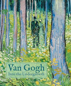 Van Gogh: Into the Undergrowth by Laura Prins, Cornelia Homburg, Simon Kelly