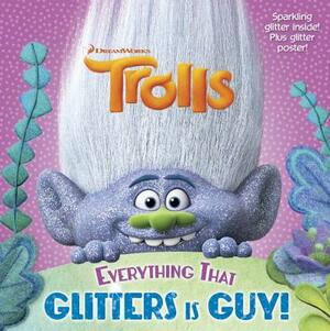 Everything That Glitters Is Guy! (DreamWorks Trolls) by Rachel Chlebowski