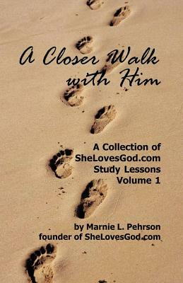 A Closer Walk With Him: SheLovesGod.com Study Lessons Volume 1 by Marnie L. Pehrson