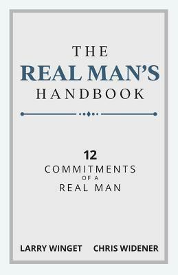 The Real Man's Handbook: 12 Commitments of a Real Man by Chris Widener, Larry Winget