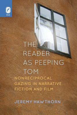 The Reader as Peeping Tom: Nonreciprocal Gazing in Narrative Fiction and Film by Jeremy Hawthorn