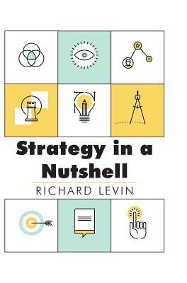 Strategy in a Nutshell by Richard I. Levin