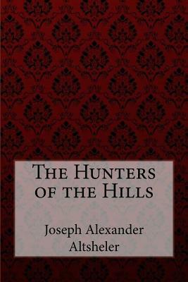 The Hunters of the Hills Joseph Alexander Altsheler by Joseph Alexander Altsheler