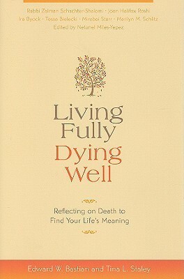 Living Fully, Dying Well: Reflecting on Death to Find Your Life's Meaning by Tina L. Staley, Edward W. Bastian