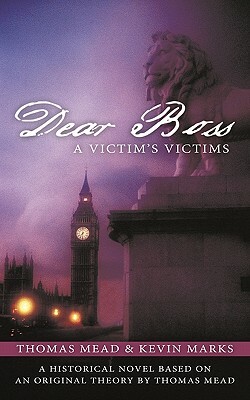 Dear Boss: A Victim's Victims by Kevin Marks, Thomas Mead