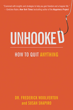 Unhooked: How to Quit Anything by Frederick Woolverton, Susan Shapiro