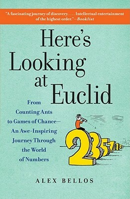 Here's Looking at Euclid: From Counting Ants to Games of Chance - An Awe-Inspiring Journey Through the World of Numbers by Alex Bellos