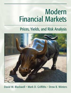 Modern Financial Markets: Prices, Yields, and Risk Analysis by Mark D. Griffiths, Drew B. Winters, David W. Blackwell