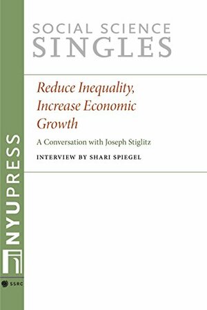 Reduce Inequality, Increase Economic Growth: A Conversation with Joseph Stiglitz by Joseph E. Stiglitz