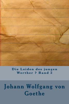Die Leiden Des Jungen Werther ? Band 2 by Johann Wolfgang von Goethe