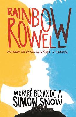 Moriré besando a Simon Snow by Rainbow Rowell