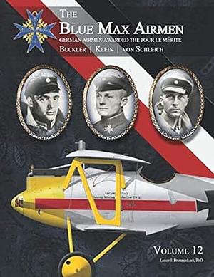 THE BLUE MAX AIRMEN: German Airmen Awarded the Pour le Mérite: Volume 12 |  Buckler, Klein & Von Schleich by Lance J. Bronnenkant