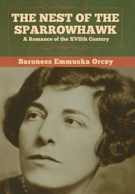 The Nest of the Sparrowhawk: A Romance of the XVIIth Century by Baroness Orczy