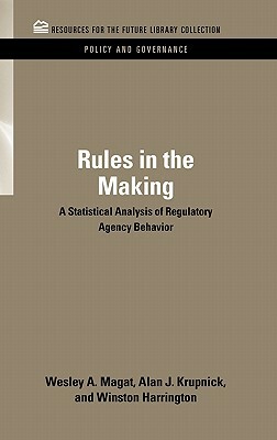 Rules in the Making: A Statistical Analysis of Regulatory Agency Behavior by Winston Harrington, Alan J. Krupnick, Wesley Magat