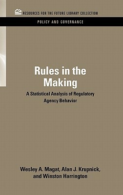 Rules in the Making: A Statistical Analysis of Regulatory Agency Behavior by Wesley Magat, Alan J. Krupnick, Winston Harrington