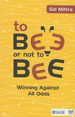 To Bee or Not to Bee: Winning Against All Odds by Sid Mittra