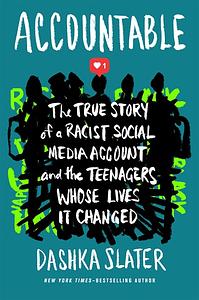 Accountable: The True Story of a Racist Social Media Account and the Teenagers Whose Lives It Changed by Dashka Slater