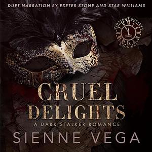 Cruel Delights: A Twisted Dark and Obessive Stalker Romance  by Sienne Vega