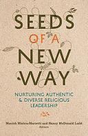 Seeds of a New Way: Nurturing Authentic and Diverse Religious Leadership by Manish Mishra-Marzetti, Nancy McDonald Ladd