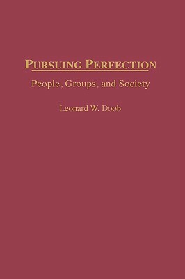 Pursuing Perfection: People, Groups, and Society by Leonard W. Doob