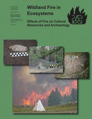 Wildland Fire in Ecosystems: Effects of Fire on Cultural Resources and Archaeology by U. S. Department of Agriculture, Forest Service