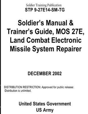 Soldier Training Publication STP 9-27E14-SM-TG Soldier's Manual & Trainer's Guide, MOS 27E, Land Combat Electronic Missile System Repairer by United States Government Us Army