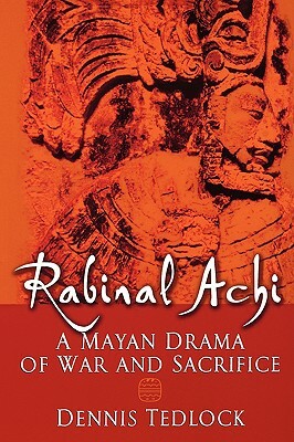 Rabinal Achi: A Mayan Drama of War and Sacrifice by Dennis Tedlock