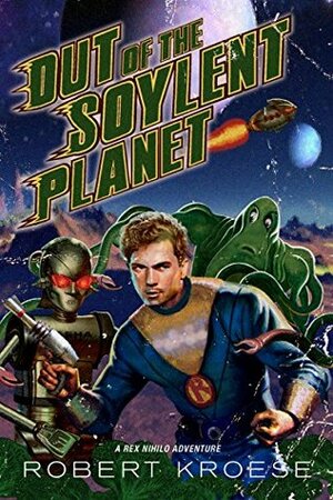 Out of the Soylent Planet (A Rex Nihilo Adventure) by Robert Kroese