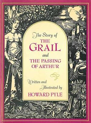 The Story of the Grail and the Passing of Arthur by Pyle, Pyle