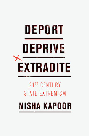 Deport, Deprive, Extradite: 21st Century State Extremism by Nisha Kapoor