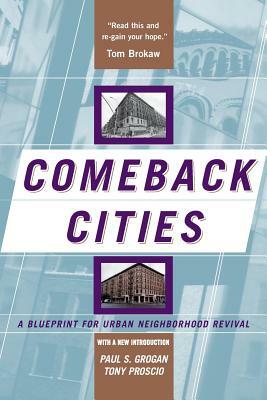 Comeback Cities: A Blueprint for Urban Neighborhood Revival by Paul Grogan, Tony Proscio