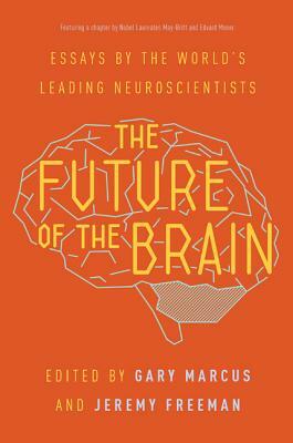 The Future of the Brain: Essays by the World's Leading Neuroscientists by 