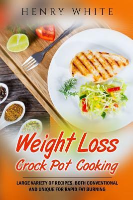 Weight Loss: Weight Loss Crock Pot Cooking, Large variety of recipes by Henry White