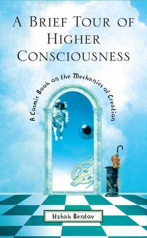 A Brief Tour of Higher Consciousness: A Cosmic Book on the Mechanics of Creation by Itzhak Bentov