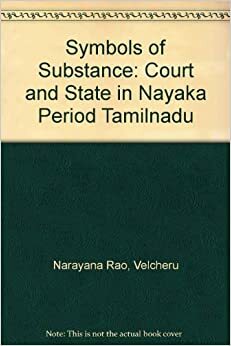 Symbols Of Substance: Court And State In Nāyaka Period Tamilnadu by Velcheru Narayana Rao, Sanjay Subrahmanyam, David Dean Shulman