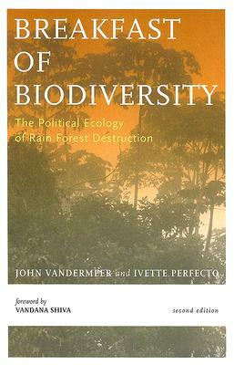 Breakfast of Biodiversity: The Political Ecology of Rain Forest Destruction by Ivette Perfecto, John VanderMeer