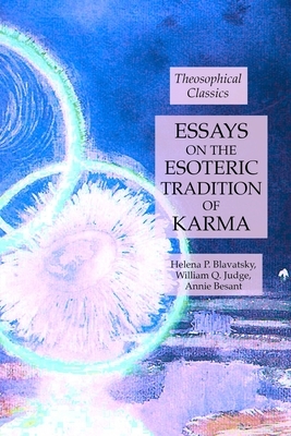 Essays on the Esoteric Tradition of Karma: Theosophical Classics by Annie Besant, Helena P. Blavatsky, William Q. Judge