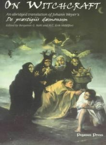 On Witchcraft: An Abridged Translation of Johann Weyer's De Praestigiis Daemonum by Johann Weyer, H.C. Erik Midelfort, Benjamin G. Kohl, John Gilmary Shea