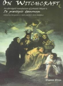 On Witchcraft: An Abridged Translation of Johann Weyer's De Praestigiis Daemonum by Benjamin G. Kohl, H.C. Erik Midelfort, John Gilmary Shea, Johann Weyer