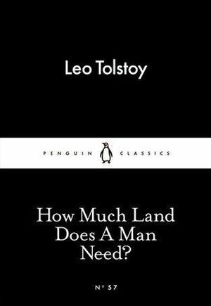 How Much Land Does a Man Need? by Leo Tolstoy