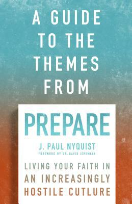 A Guide to the Themes from Prepare: Living Your Faith in an Increasingly Hostile Culture by J. Paul Nyquist