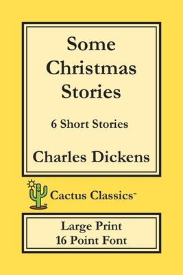 Some Christmas Stories (Cactus Classics Large Print): 6 Short Stories; 16 Point Font; Large Text; Large Type by Charles Dickens, Marc Cactus