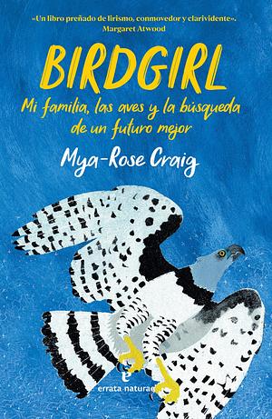 Birdgirl: Mi familia, las aves h la búsqueda de un futuro mejor by Mya-Rose Craig