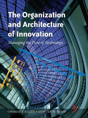 The Organization and Architecture of Innovation by Gunter Henn, Thomas Allen