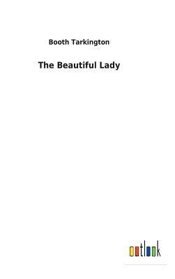 The Beautiful Lady by Booth Tarkington