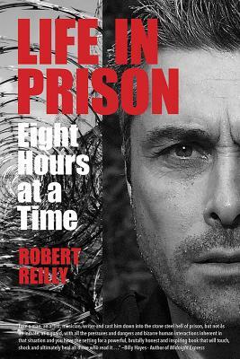 Life in Prison: Eight Hours at a Time by Robert Reilly