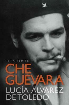 The Story of Che Guevara. Luca Lvarez de Toledo by Lucía Álvarez de Toledo