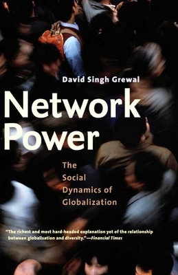 Network Power: The Social Dynamics of Globalization by David Singh Grewal