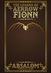 The Legend of Aerrow Fionn: Absalom by Mychaila A. Rose